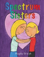 Spectrum Sisters: Autism Explained in One Loving Family B0CHL19RJY Book Cover