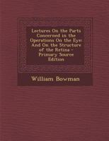 Lectures On the Parts Concerned in the Operations On the Eye: And On the Structure of the Retina 1164856081 Book Cover