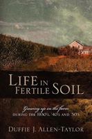 Life in Fertile Soil: Growing Up on the Farm During the 1930's, '40's and '50's 1432734393 Book Cover