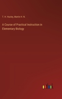 A Course of Practical Instruction in Elementary Biology 3385233534 Book Cover