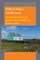 Echoes from a Childs Soul Awakening the Moral Imagination of Children (Imagination and Praxis: Criticality and Creativity in Education and Educational Research, 14) 9004412700 Book Cover