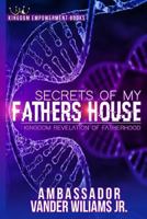 Secrets of my Fathers House: Kingdom Revelation of Fatherhood 1724412965 Book Cover