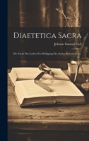 Diaetetica Sacra: Die Zucht Des Leibes Zur Heiligung Der Seelen Beforderlich... 1022383205 Book Cover