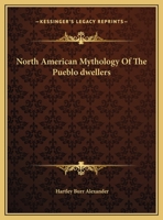 North American Mythology Of The Pueblo dwellers 116157901X Book Cover