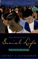 The Meanings of Social Life: A Cultural Sociology 0195306406 Book Cover