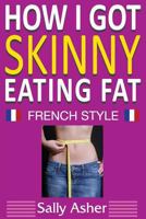 How I Got Skinny Eating Fat 0990549704 Book Cover