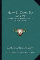 How It Came To Pass V1: Or Seed-Time And Harvest, A Novel 1164906836 Book Cover
