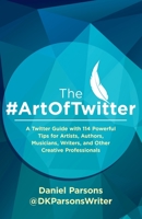 The #ArtOfTwitter: A Twitter Guide with 114 Powerful Tips for Artists, Authors, Musicians, Writers, and Other Creative Professionals 1913564134 Book Cover