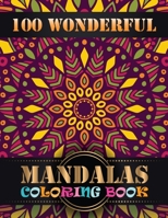 100 Wonderful Mandalas Coloring Book: Adult Coloring Book Featuring Beautiful Mandalas Designed to Soothe the Soul B07Y4KVJM6 Book Cover