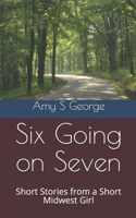 Six Going on Seven: Short Stories from a Short Midwest Girl 1652470670 Book Cover