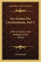 Der Genius Des Christenthums, Part 3: Oder Christus in Der Weltgeschichte (1852) 1167642333 Book Cover