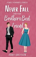Never Fall For Your Brother's Best Friend: A Sweet Small Town, Friends to Lovers Romantic Comedy B0CVDYVYC4 Book Cover