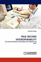 TRUE RECORD INTEROPERABILITY: CAN OUR INSURANCE COMPANIES HELP BRIDGE THE GAP? 3843352488 Book Cover