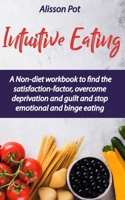Intuitive Eating: A Non-diet workbook to find the satisfaction-factor, overcome deprivation and guilt and stop emotional and binge eating 1686927312 Book Cover