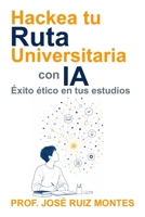 Hackea tu Ruta Universitaria con IA: Éxito ético en tus estudios (Spanish Edition) B0H7QQHWJT Book Cover