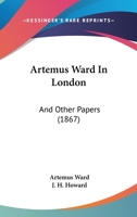 Artemus Ward in London, and other papers 1014026482 Book Cover