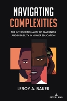 Navigating Complexities: The Intersectionality of Blackness and Disability in Higher Education 1636677428 Book Cover