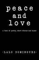 Peace and Love: A Book of Poetry, Short Stories and Humor. 1450219985 Book Cover