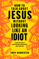 How to Talk about Jesus without Looking like an Idiot: A Panic-Free Guide to Having Natural Conversations about Your Faith 1496462394 Book Cover