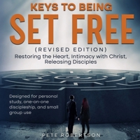Keys to Being Set Free: Restoring the Heart, Intimacy with Christ, Releasing Disciples B0H445WPTW Book Cover
