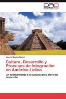 Cultura, Desarrollo y Procesos de Integración en América Latina: Un acercamiento a la cultura como clave del desarrollo 3845484969 Book Cover