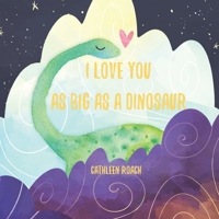 I Love You As Big As A Dinosaur B0CFDBTVTQ Book Cover