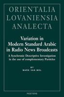 Variation in Modern Standard Arabic in Radio News Broadcasts: A Synchronic Descriptive Investigation Into the Use of Complementary Particles 9042911581 Book Cover