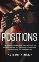 Sex Positions : The Ultimate Guide for Couples with Spectacular Sex Positions. Revitalize Your Sex Life and Increase Libido, Tantric Sex, Dirty Talk and Kama Sutra 1951783883 Book Cover