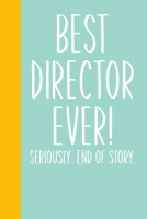 Best Director Ever! Seriously. End of Story.: Small Journal in Aqua Blue for Writing, Journaling, To Do Lists, Notes, Gratitude, Ideas, and More with Funny Cover Quote 1673663583 Book Cover