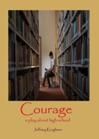 Courage a Play in One Act for and about High School Students 098849826X Book Cover