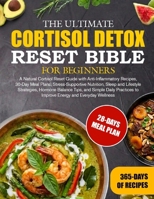 THE ULTIMATE CORTISOL DETOX RESET BIBLE FOR BEGINNERS: A Natural Cortisol Reset Guide with Anti-Inflammatory Recipes, 30-Day Meal Plans, ... Tips, and Simple Daily Practices to I... B0HB1YDLQR Book Cover