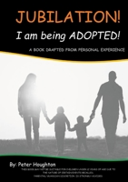 Jubilation! I am being ADOPTED!: A Book Drafted from Personal Experience 1471050475 Book Cover