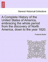 A Complete History of the United States of America, embracing the whole period from the discovery of North America, down to the year 1820. Vol. II. 1241455198 Book Cover