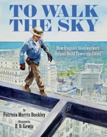 To Walk the Sky: How Iroquois Steelworkers Helped Build Towering Cities 0063046970 Book Cover