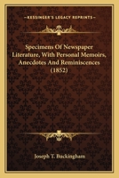 Specimens Of Newspaper Literature, With Personal Memoirs, Anecdotes And Reminiscences 1179466403 Book Cover