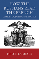 How the Russians Read the French: Lermontov, Dostoevsky, Tolstoy 0299229300 Book Cover