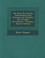 Das Ende Des Reichs: Deutschland Und Preu�en Im Zeitalter Der Gro�en Revolution (Classic Reprint) 1018994041 Book Cover