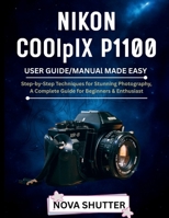 NIKON COOLPIX P1100 User Guide/Manual Made Easy: Step_by Step Techniques for stunning photography A Complete Guide for Beginners &Enthusiast B0FNNNJ279 Book Cover