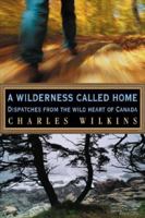 A Wilderness Called Home: Dispatches from the Wild Heart of Canada 0140297197 Book Cover