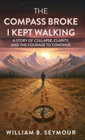 Compass Broke, I Kept Walking : A Story of Collapse, Clarity, and the Courage to Continue 1967587701 Book Cover