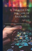 A Treatise On the Law of Bailments: Contracts Connected With Custody and Possession of Personal Property 1020320664 Book Cover