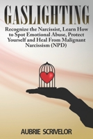 Gaslighting: Recognize the Narcissist, Learn How to Spot Emotional Abuse, Protect Yourself and Heal From Malignant Narcissism (NPD) 1679201409 Book Cover