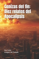 Cenizas del fin: Diez relatos del Apocalipsis (Spanish Edition) B0FF41CTYL Book Cover