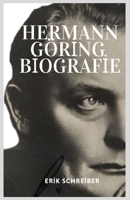 Hermann Göring Biografie: Aufstieg und Fall eines Nazi-Architekten – Macht, Kriegsverbrechen und die dunkle Seite des Dritten Reiches B0FTXSLFJM Book Cover
