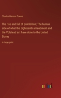 The rise and fall of prohibition; The human side of what the Eighteenth amendment and the Volstead act have done to the United States: in large print 3368373277 Book Cover