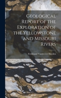 Geological Report of the Exploration of the Yellowstone and Missouri Rivers 1016394063 Book Cover