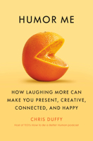 Humor Me: How Laughing More Can Make You Present, Creative, Connected, and Happy 0385550685 Book Cover