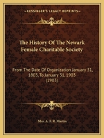 The History Of The Newark Female Charitable Society: From The Date Of Organization January 31, 1803, To January 31, 1903 1120034965 Book Cover