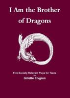 I Am The Brother Of Dragons: Socially Relevant Plays For Teens 0978683765 Book Cover