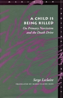 A Child Is Being Killed: On Primary Narcissism and the Death Drive 0804731411 Book Cover